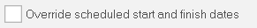 6. Override scheduled start and finish dates check